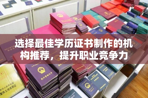 安乡选择最佳学历证书制作的机构推荐，提升职业竞争力